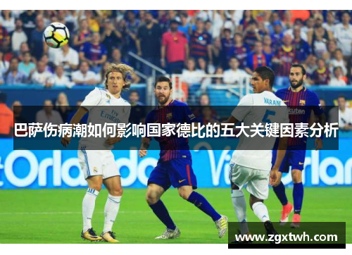 巴萨伤病潮如何影响国家德比的五大关键因素分析 巴萨伤病潮如何影响国家德比的五大关键因素分析