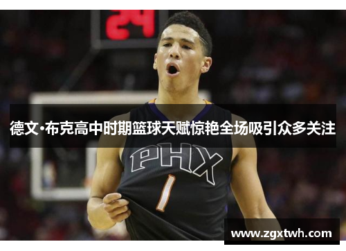 德文·布克高中时期篮球天赋惊艳全场吸引众多关注 德文·布克高中时期篮球天赋惊艳全场吸引众多关注
